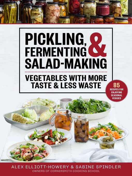 Title details for Pickling, Fermenting & Salad-Making: Vegetables with More Taste & Less Waste by Alex Elliott-Howery - Wait list